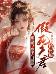 小说捐功勋!败家产!掀翻假死夫君棺材板完结版章节阅读