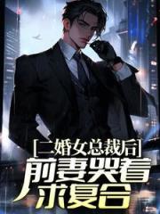《二婚女总裁后前妻哭着求复合》皮阳阳苏雪晴txt免费版
